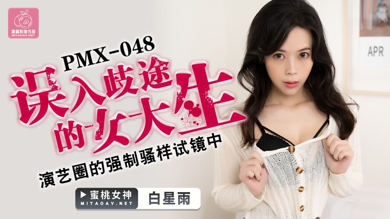 蜜桃传媒.PMX048.白星雨.误入歧途的女大生.演艺圈的强制骚样试镜中