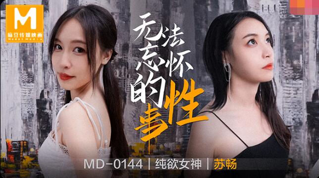 麻豆传媒MD0144无法忘怀的性事 纯欲女神苏畅