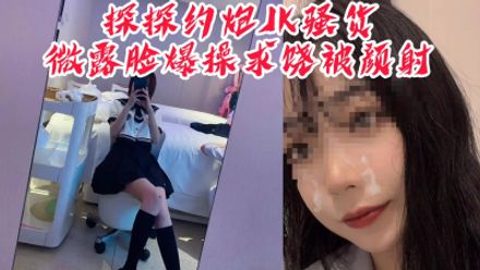 “射我脸上咋回家，我妈看出来会sa了我”探探约炮JK骚货